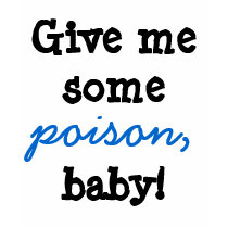 Give me some poison baby! t-shirts by heyashleyhey Give me some poison baby! t-shirts