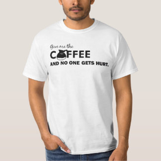 'GIVE ME THE COFFEE AND NO ONE GETS HURT' FUNNY T-Shirt