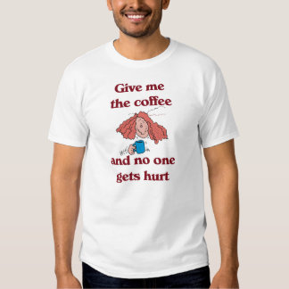 Give Me the Coffee and No One Gets Hurt T-Shirt