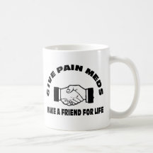 Give Pain Meds-Make A Friend For Life Mug