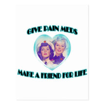 Give Pain Meds-Make A Friend For Life Postcards