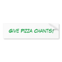Give Pizza Chants! Bumper Sticker bumper stickers