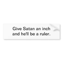 Give Satan an inch - bumper sticker