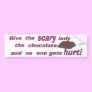 Give the Scary Lady the chocolate Bumper Sticker