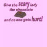 Give the Scary Lady the chocolate