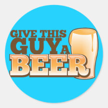 GIVE THIS GUY A BEER ROUND STICKERS