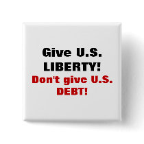 Give U.S. LIBERTY! Don't give U.S. DEBT! buttons