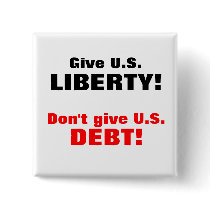 Give U.S. LIBERTY! Don't give U.S., DEBT! buttons