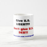 Give U.S. LIBERTY! Don't give U.S.DEBT! mugs