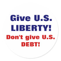 Give U.S. LIBERTY! Don't give U.S. DEBT! stickers