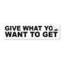 Give What You Want To Get Bumper Stickers