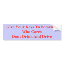 Give Your Keys To Someone Who CaresDont Drink A... bumper stickers