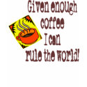 Given Enough Coffee...I Can Rule The World t-shirts by coffee_espresso_shop Given Enough Coffee...I Can Rule The World t-shirts
