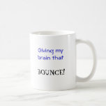 Giving my brain that, BOUNCE! Coffee Mug