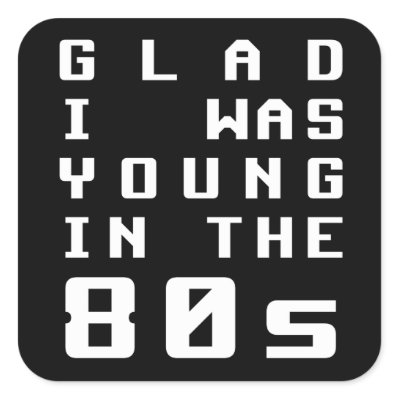 Glad I was young in the 80s Stickers