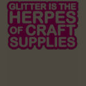 Glitter is the Herpes of Craft Supplies shirt