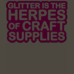 Glitter is the Herpes of Craft Supplies shirt
