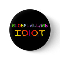 Global Village Idiot buttons by dafreejeff Global Village Idiot buttons