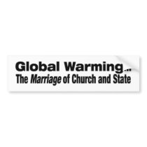 Global Warming...The Marriage of Church and State Bumper Stickers
