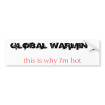 GLOBAL WARMING, this is why i'm hot bumper stickers by sarahmarie23 GLOBAL WARMING, this is why i'm hot bumper stickers
