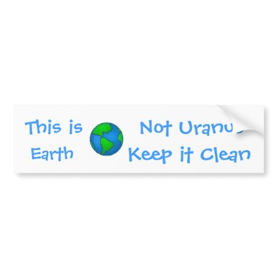 globe, This is, Earth, Not Uranus, Keep it... Bumper Sticker by kittykafe