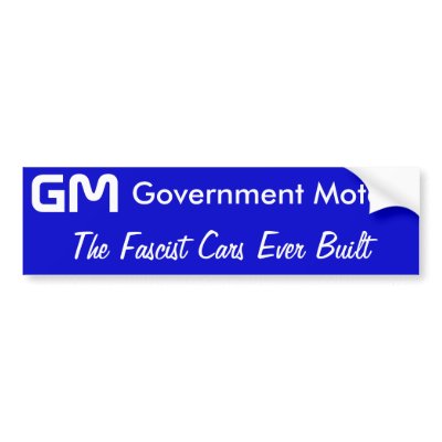 http://rlv.zcache.com/gm_government_motors_the_fascist_cars_ever_built_bumper_sticker-p128675092274097254trl0_400.jpg