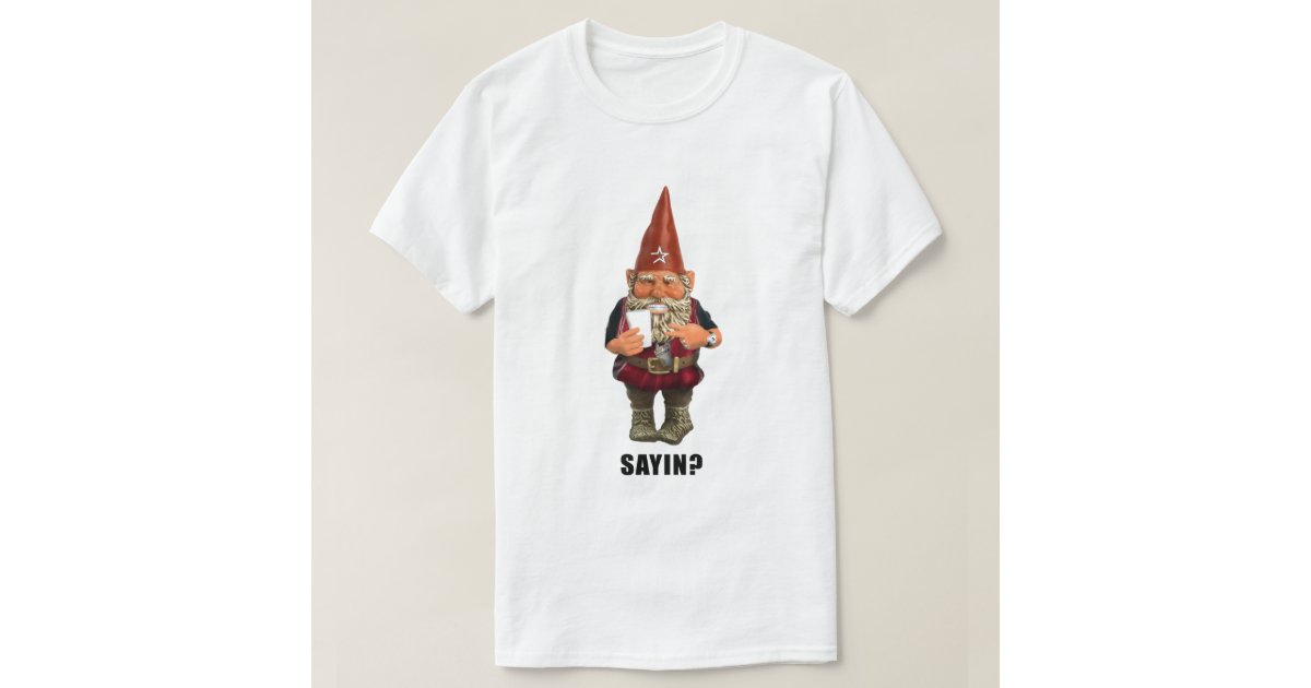 gnome sayin shirt