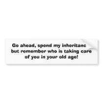Go ahead, spend my inheritance,but remember who... bumper stickers by abadu44 Go ahead, spend my inheritance,but remember who... bumper stickers