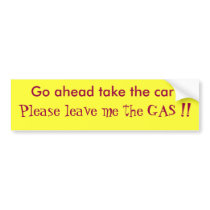 Go ahead take the car !, Please leave me the GA... bumper stickers by blue56cat Go ahead take the car !, Please leave me the GA... bumper stickers