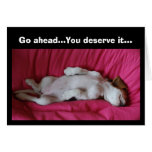 Go ahead...You deserve it... Greeting Cards