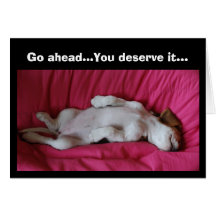 Go ahead...You deserve it... Greeting Cards