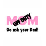 Go Ask Your Dad (Off Duty Mom) Tshirts