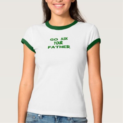 Go Ask Your Father  T-Shirt by Lotacats