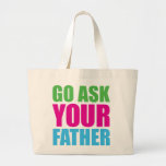 Go Ask Your Father Tote Bag