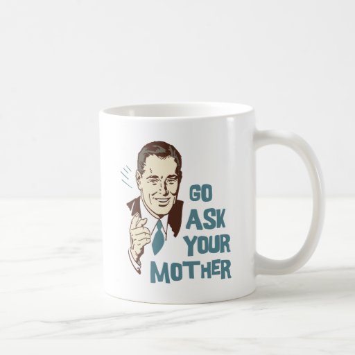 Go Ask Your Mother Mug For Dad Zazzle 