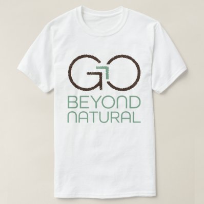 Go Beyond Natural T-Shirt
