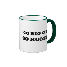 Go Big or Go Home! Mug