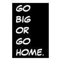 GO BIG OR GO HOME. posters by chunkybearcub137 GO BIG OR GO HOME. posters