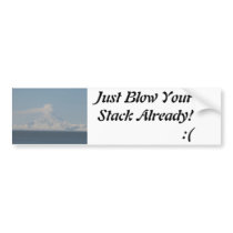 Go Blow your Stack, Just Blow Your Stack Alread... bumper stickers