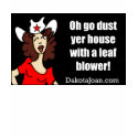 Go dust yer house with a leaf blower! t-shirts by DakotaJoan Go dust yer house with a leaf blower! t-shirts