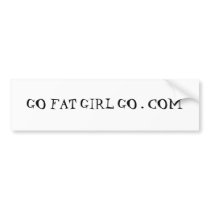 GO FAT GIRL GO . COM bumper stickers by aphoback GO FAT GIRL GO . COM bumper stickers