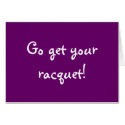 Go get your racquet! cards by Spanky777 Go get your racquet! cards