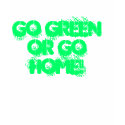 GO GREEN OR GO HOME! t-shirts by zeldakix17 GO GREEN OR GO HOME! t-shirts