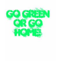 GO GREEN OR GO HOME! t-shirts
