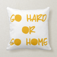 Go Hard or Go Home Pillows