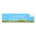 Go home. Earth is full. Bumper Stickers