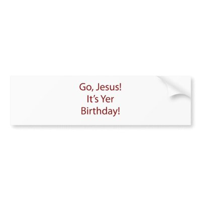  Go Jesus Birthday Bumper Sticker by americanangst