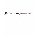 Go on... Impress me. t-shirts by mistressapplepie Go on... Impress me. t-shirts