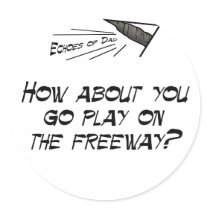 Go play on the freeway stickers by EchoesofDad Go play on the freeway stickers