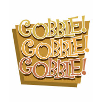 Gobble! Gobble! Gobble! t-shirts